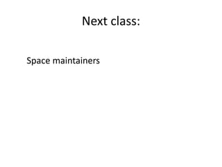 Next class:

Space maintainers
 