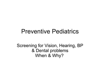 Preventive Pediatrics Screening for Vision, Hearing, BP & Dental problems When & Why?  