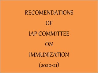 RECOMENDATIONS
OF
IAP COMMITTEE
ON
IMMUNIZATION
(2020-21)
 