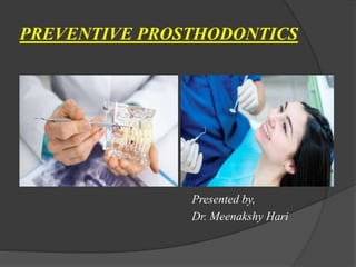 PREVENTIVE PROSTHODONTICS
Presented by,
Dr. Meenakshy Hari
 