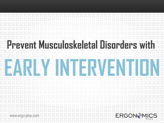 Prevent Musculoskeletal Disorders with

EARLY INTERVENTION
www.ergo-plus.com
 