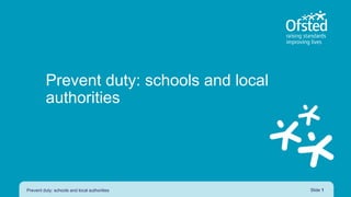 Prevent duty: schools and local
authorities
Prevent duty: schools and local authorities Slide 1
 