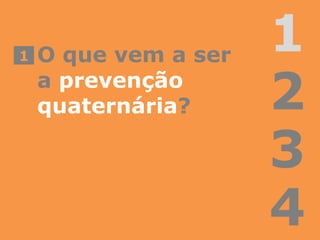 1
2
3
4
O que vem a ser
a prevenção
quaternária?
1
 