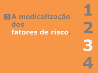 1
2
3
4
A medicalização
dos
fatores de risco.
3
 