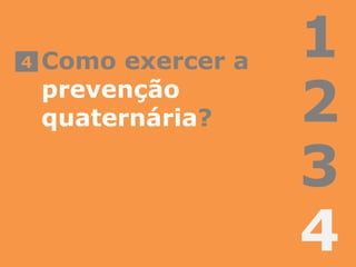 1
2
3
4
Como exercer a
prevenção
quaternária?
4
 