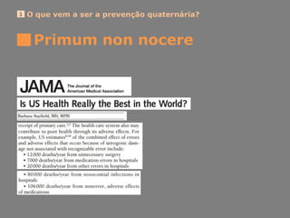 Primum non nocere
O que vem a ser a prevenção quaternária?1
 