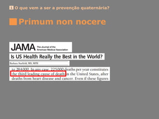Primum non nocere
O que vem a ser a prevenção quaternária?1
 