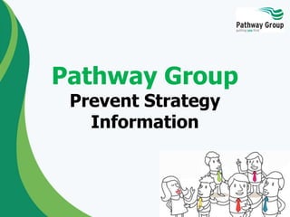 Pathway Group
Prevent Strategy
Information
 