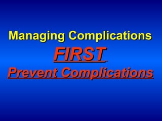 Managing Complications

FIRST
Prevent Complications

 