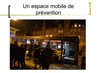 Un espace mobile de
     prévention
 