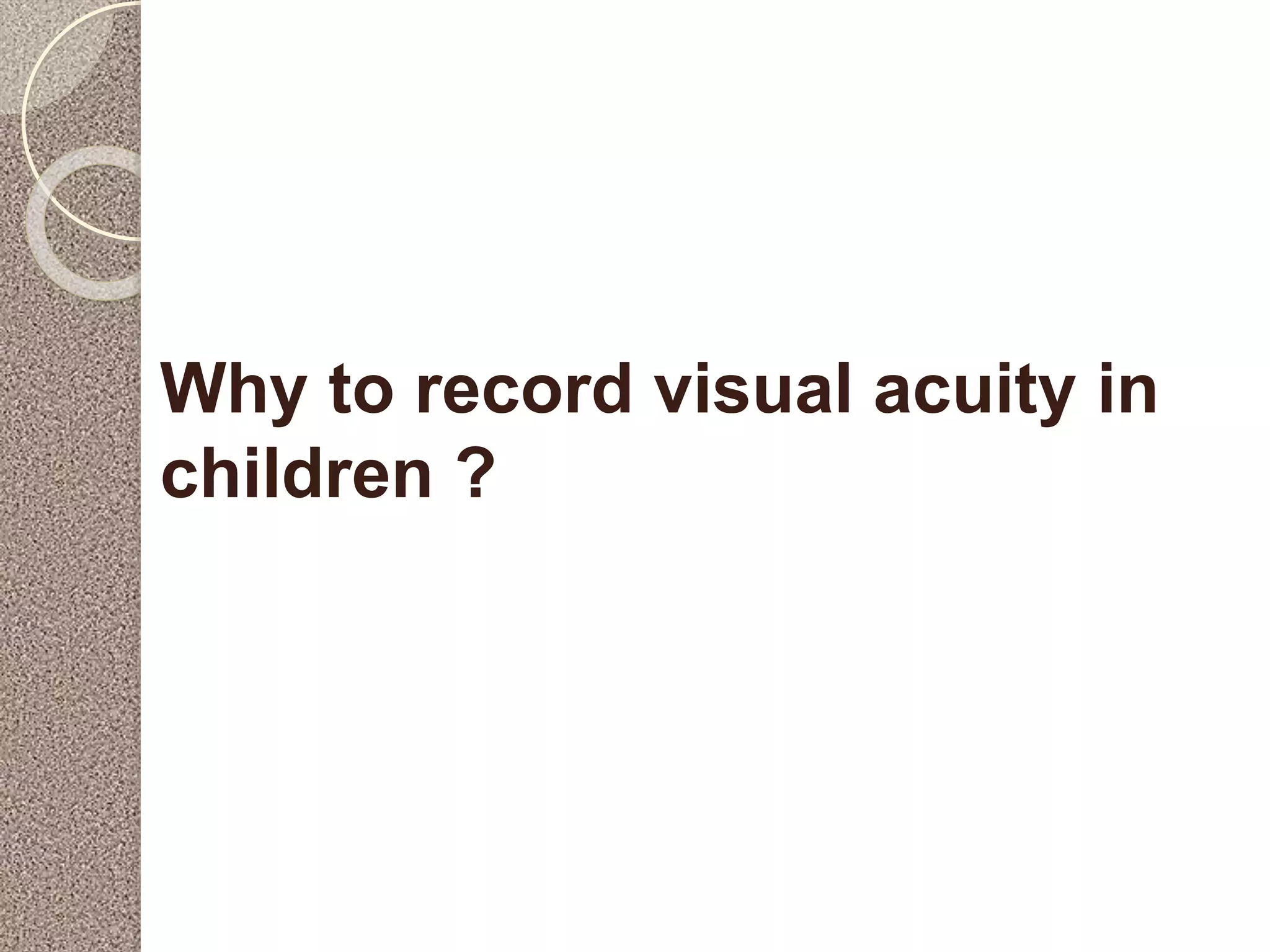 Why to record visual acuity in
children ?
 
