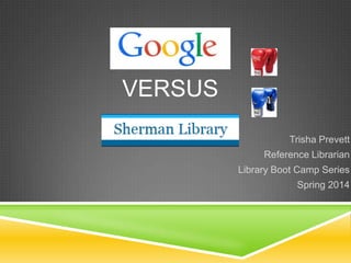 VERSUS
Trisha Prevett

Reference Librarian
Library Boot Camp Series
Spring 2014

 