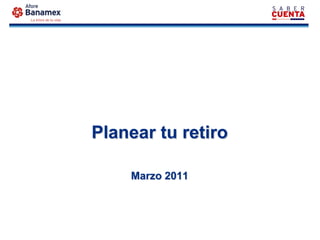 Planear tu retiro

    Marzo 2011
 