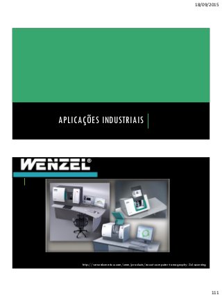 18/09/2015
111
APLICAÇÕES INDUSTRIAIS
http://wenzelamerica.com/cmm/products/exact-computer-tomography-3d-scanning
 