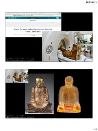 18/09/2015
118
http://oglobo.globo.com/sociedade/historia/mumia-de-monge-
budista-encontrada-dentro-de-estatua-de-mil-anos-15415095
http://oglobo.globo.com/sociedade/historia/mumia-de-monge-
budista-encontrada-dentro-de-estatua-de-mil-anos-15415095
 