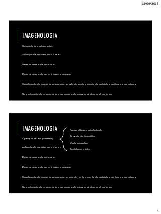 18/09/2015
4
IMAGENOLOGIA
Operação de equipamentos;
Desenvolvimento de protocolos
Desenvolvimento de novas técnicas e pesquisa;
Coordenação de grupos de colaboradores, administração e gestão de conteúdo e contingente dos setores;
Gerenciamento de sistemas de armazenamento de imagens médicas de diagnóstico.
Aplicação de produtos para clientes.
IMAGENOLOGIA
Operação de equipamentos;
Desenvolvimento de protocolos
Desenvolvimento de novas técnicas e pesquisa;
Coordenação de grupos de colaboradores, administração e gestão de conteúdo e contingente dos setores;
Gerenciamento de sistemas de armazenamento de imagens médicas de diagnóstico.
Aplicação de produtos para clientes.
Tomografia computadorizada
Ressonância Magnética
Medicina nuclear
Radiologia médica
http://biomedicinatotal.blogspot.com.br/2015/07/biomedicoim
agenologista.html?m=1
http://crbm1.gov.br/atuacao-do-biomedico/
 