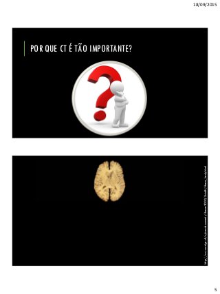 18/09/2015
5
POR QUE CT É TÃO IMPORTANTE?
http://www.unige.ch/cyberdocuments/theses2000/ZaidiH/these_body.html
 