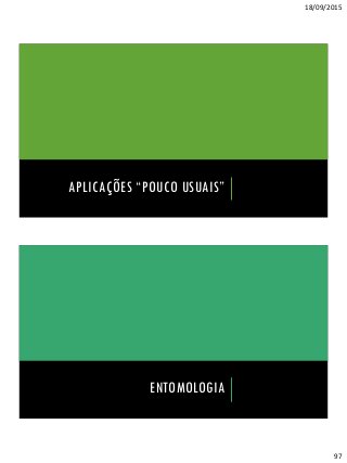 18/09/2015
97
APLICAÇÕES “POUCO USUAIS”
ENTOMOLOGIA
 