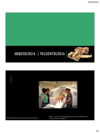 18/09/2015
99
ARQUEOLOGIA | PALEONTOLOGIA
http://www.newyorksocialdiary.com/art-set/2007/the-art-
worlds-weekly-roundup-2The Brooklyn Museum’s conservation laboratory
 