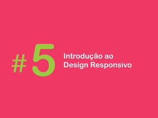  323
Introdução ao
Design Responsivo
 