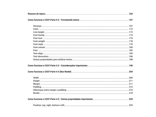 Resumo do tópico������������������������������������������������������������������������������������������������������������������������������������������������������������������ 164
Como funciona o CSS? Parte 4.2 - Formatando textos ����������������������������������������������������������������������������������������������� 167
Herança�������������������������������������������������������������������������������������������������������������������������������������������������������������������������� 167
Color ������������������������������������������������������������������������������������������������������������������������������������������������������������������������������ 173
Line-height�������������������������������������������������������������������������������������������������������������������������������������������������������������������� 173
Font-family�������������������������������������������������������������������������������������������������������������������������������������������������������������������� 174
Font-size ����������������������������������������������������������������������������������������������������������������������������������������������������������������������� 176
Font-weight ������������������������������������������������������������������������������������������������������������������������������������������������������������������ 178
Font-style���������������������������������������������������������������������������������������������������������������������������������������������������������������������� 179
Font-variant������������������������������������������������������������������������������������������������������������������������������������������������������������������ 180
Font ������������������������������������������������������������������������������������������������������������������������������������������������������������������������������� 182
Text-align����������������������������������������������������������������������������������������������������������������������������������������������������������������������� 184
Text-decoration������������������������������������������������������������������������������������������������������������������������������������������������������������ 186
Outras propriedades para estilizar textos������������������������������������������������������������������������������������������������������������� 188
Como funciona o CSS? Parte 4.3 - Considerações importantes�������������������������������������������������������������������������������� 190
Como funciona o CSS? Parte 4.4 (Box Model)��������������������������������������������������������������������������������������������������������������� 204
Width������������������������������������������������������������������������������������������������������������������������������������������������������������������������������ 209
Height����������������������������������������������������������������������������������������������������������������������������������������������������������������������������� 211
Margin���������������������������������������������������������������������������������������������������������������������������������������������������������������������������� 211
Padding�������������������������������������������������������������������������������������������������������������������������������������������������������������������������� 215
Diferenças entre margin e padding������������������������������������������������������������������������������������������������������������������������� 216
Border����������������������������������������������������������������������������������������������������������������������������������������������������������������������������� 218
Como funciona o CSS? Parte 4.5 - Outras propriedades importantes��������������������������������������������������������������������� 229
Position, top, right, bottom e left���������������������������������������������������������������������������������������������������������������������������� 229
 