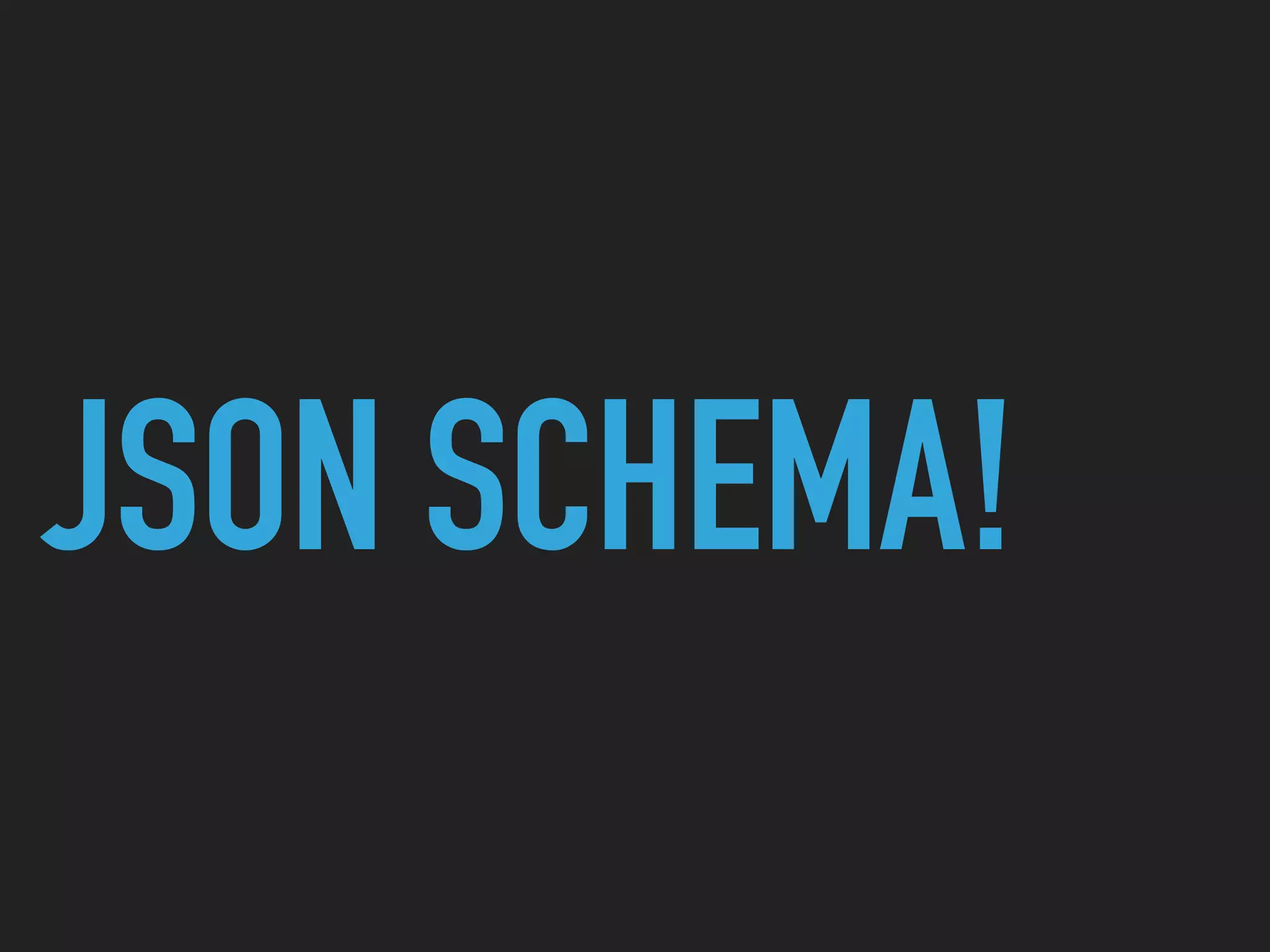 JSON SCHEMA!
 