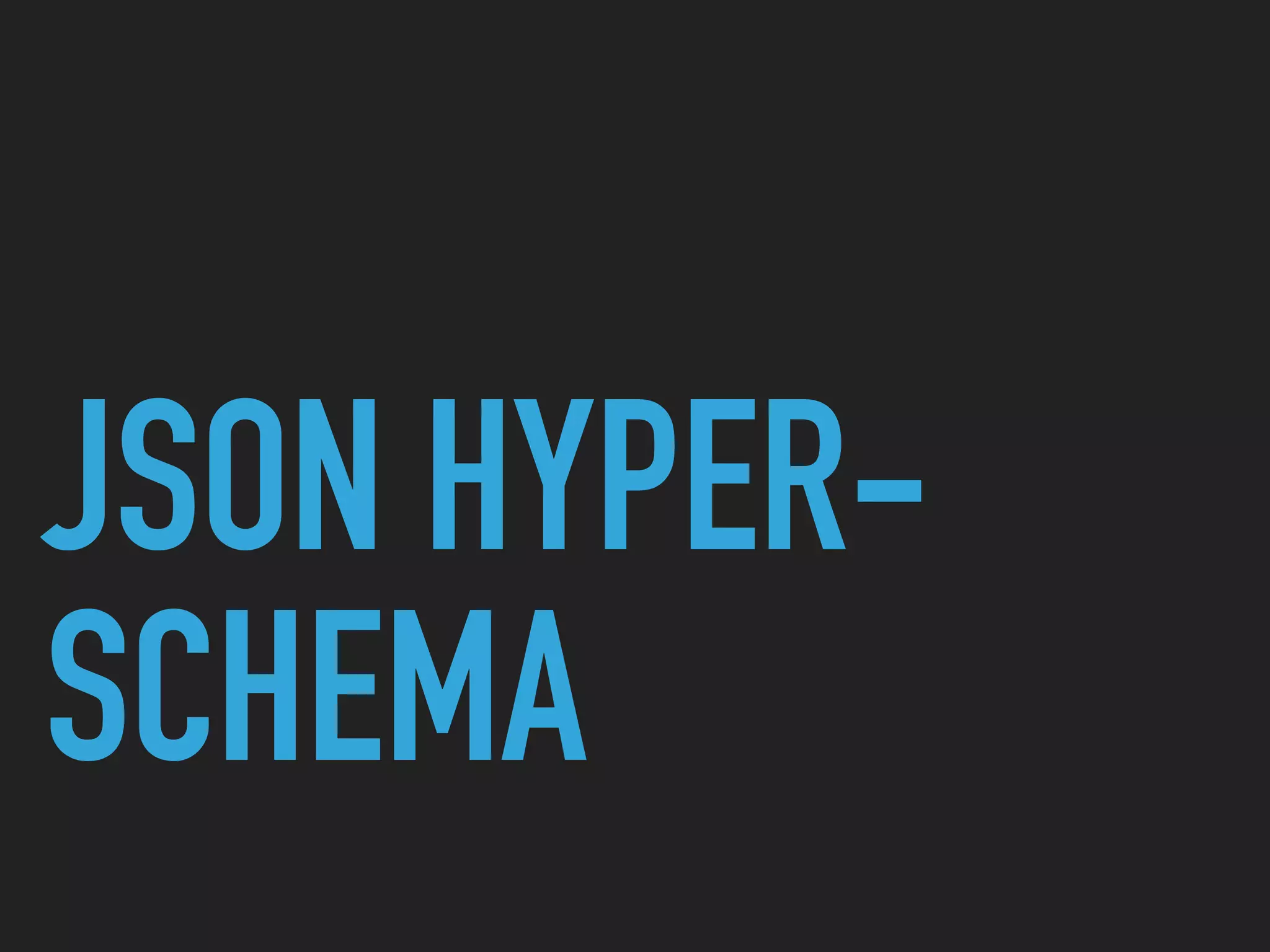JSON HYPER-
SCHEMA
 
