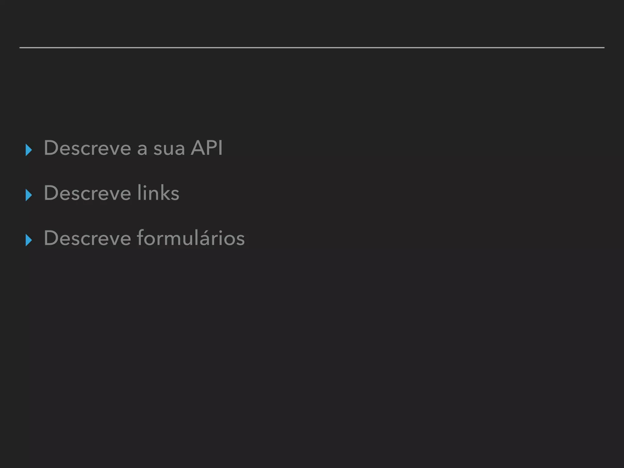 ▸ Descreve a sua API
▸ Descreve links
▸ Descreve formulários
 