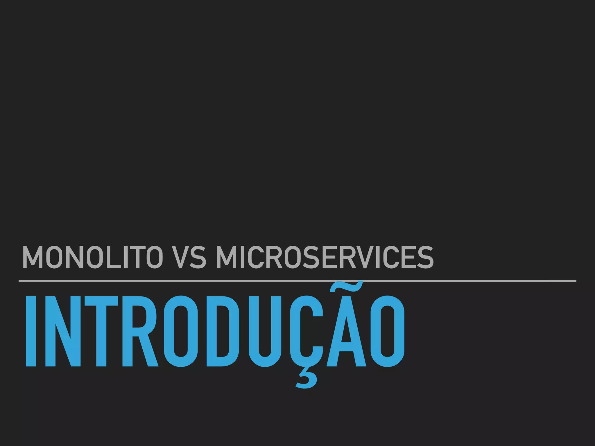 INTRODUÇÃO
MONOLITO VS MICROSERVICES
 