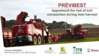 Thomas LEBORGNE
28th February 2024, 79th IIRB Congress
1
PRÉVIBEST
Apprehend the risk of soil
compaction during beet harvest
 