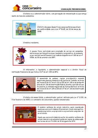 27
O síndico ou o administrador eleito, com percepção de remuneração ou que esteja
isento da taxa de condomínio;
O médico residente;
O interventor, o liquidante, o administrador especial e o diretor fiscal de
instituição financeira de que trata o § 6º do art. 201 do RPS;
O síndico da massa falida, o administrador judicial, definido pela Lei nº 11.101, de
9 de fevereiro de 2005, e o comissário de concordata, quando remunerados;
 