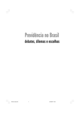 Previdência no Brasil
                     debates, dilemas e escolhas




folha de rosto.pmd     1                23/3/2007, 16:24