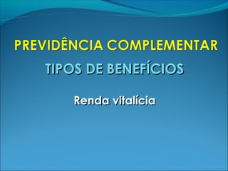 TIPOS DE BENEFÍCIOSTIPOS DE BENEFÍCIOS
Renda vitalíciaRenda vitalícia
 