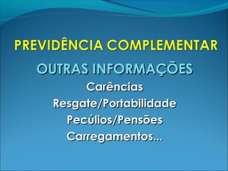 OUTRAS INFORMAÇÕESOUTRAS INFORMAÇÕES
CarênciasCarências
Resgate/PortabilidadeResgate/Portabilidade
Pecúlios/PensõesPecúlios/Pensões
Carregamentos...Carregamentos...
 