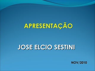 JOSE ELCIO SESTINIJOSE ELCIO SESTINI
NOV/2010NOV/2010
 