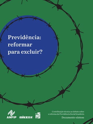 1
Previdência:
reformar
para excluir?
Contribuição técnica ao debate sobre
a reforma da Previdência Social brasileira
Documento-síntese
 