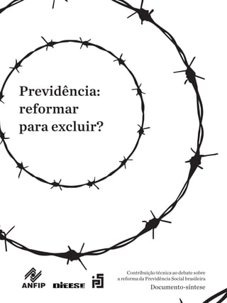 Previdência:
reformar
para excluir?
Contribuição técnica ao debate sobre
a reforma da Previdência Social brasileira
Documento-síntese
 