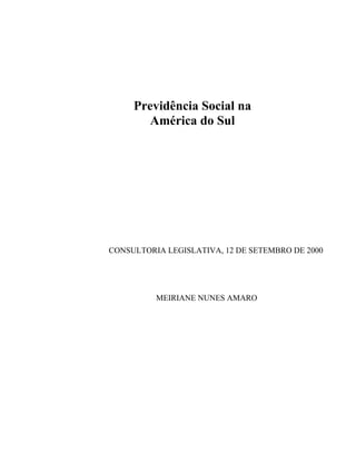 Previdência Social na
        América do Sul




CONSULTORIA LEGISLATIVA, 12 DE SETEMBRO DE 2000




          MEIRIANE NUNES AMARO
 