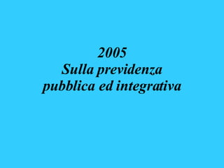 2005 Sulla previdenza pubblica ed integrativa 