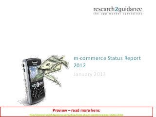 m-commerce Status Report
                                    2012
                                    January 2013




                  Preview – read more here:
http://www.research2guidance.com/shop/index.php/mcommerce-global-status-check
 