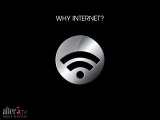 WHY INTERNET?
 