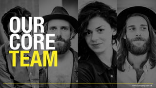 6www.company.com |
OUR
CORE
TEAM
 