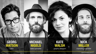 7www.company.com |
GEORG
WATSON
CEO
MICHAEL
NIGELS
sales specialist
KATE
WALSH
graphic designer
NICK
MILLER
marketing specialist
 