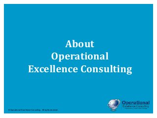 © Operational Excellence Consulting. All rights reserved.
About
Operational
Excellence Consulting
 