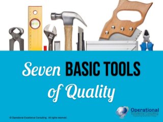 © Operational Excellence Consulting. All rights reserved.
© Operational Excellence Consulting. All rights reserved.
Seven BASIC
Tools
of Quality
 