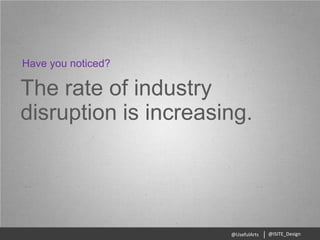 @ISITE_Design@UsefulArts
The rate of industry
disruption is increasing.
Have you noticed?
 