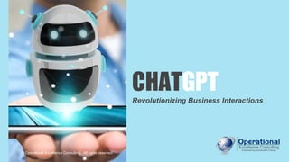 CHATGPT
Revolutionizing Business Interactions
© Operational Excellence Consulting. All rights reserved.
 
