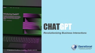 CHATGPT
Revolutionizing Business Interactions
© Operational Excellence Consulting. All rights reserved.
 