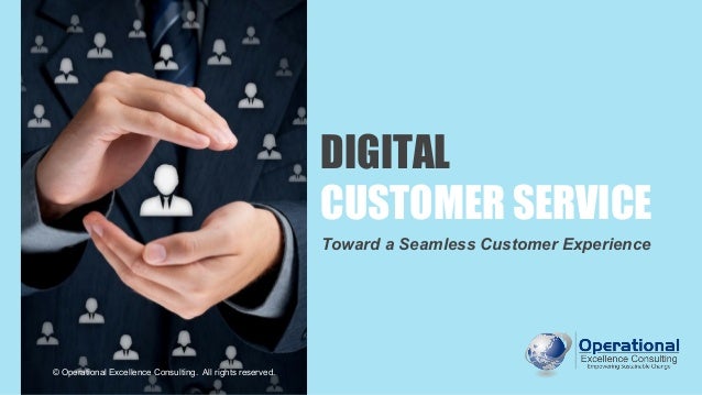 DIGITAL
CUSTOMER SERVICE
Toward a Seamless Customer Experience
© Operational Excellence Consulting. All rights reserved.
 