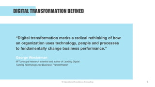 © Operational Excellence Consulting
DIGITAL TRANSFORMATION DEFINED
9
“Digital transformation marks a radical rethinking of...